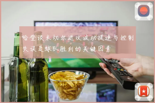 哈登谈米切尔进攻波动提速与控制失误是球队胜利的关键因素